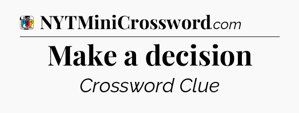 Make a decision Crossword Clue