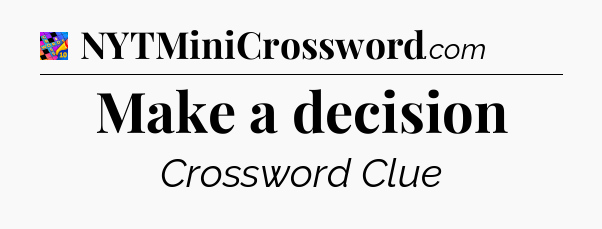 Make a decision Crossword Clue