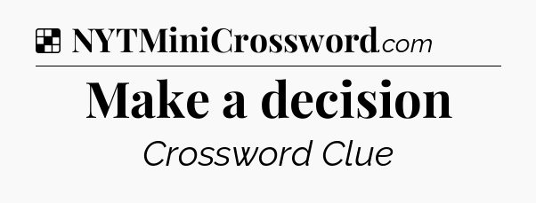 Solution: Make a decision - NYT Crossword