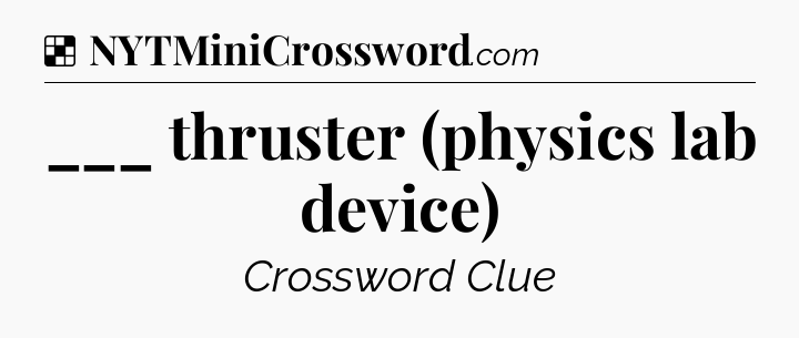 Solution: ___ thruster (physics lab device) - NYT Crossword