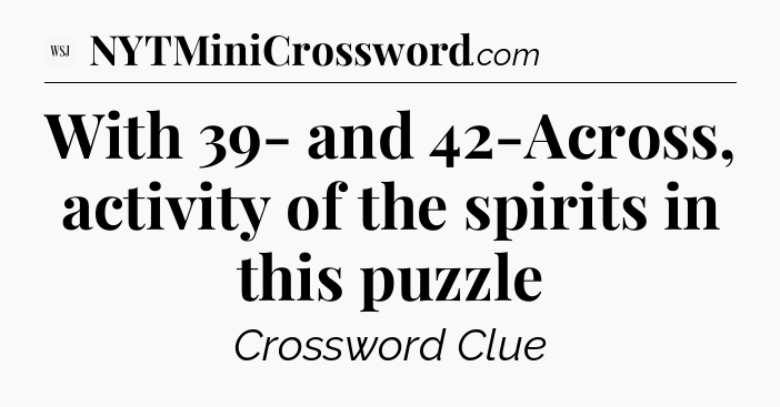 With 39- and 42-Across, activity of the spirits in this puzzle - WSJ Crossword