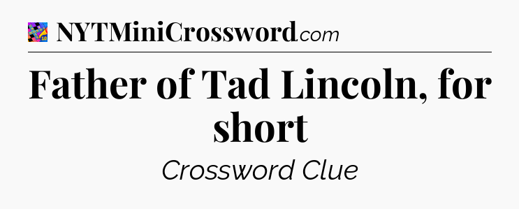 Father of Tad Lincoln, for short Crossword Clue