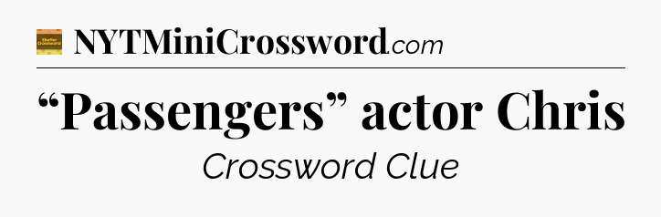 “Passengers” actor Chris - Eugene Sheffer Crossword