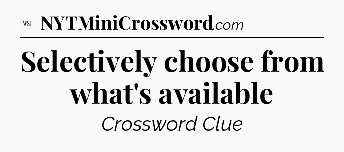 Selectively choose from what's available - WSJ Crossword