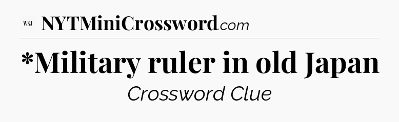 *Military ruler in old Japan - WSJ Crossword
