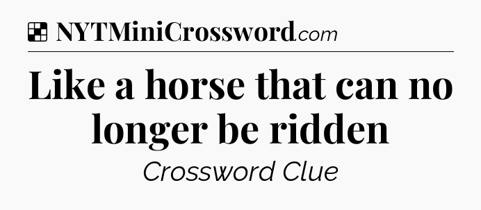Solution: Like a horse that can no longer be ridden - NYT Crossword