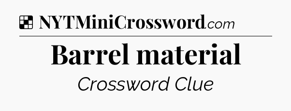 Solution: Barrel material - NYT Crossword