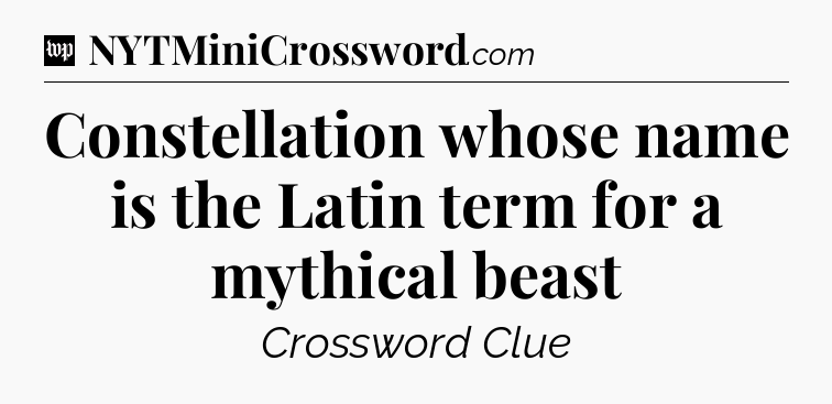 Constellation whose name is the Latin term for a mythical beast Crossword Clue