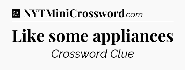Like some appliances - LA Times Crossword