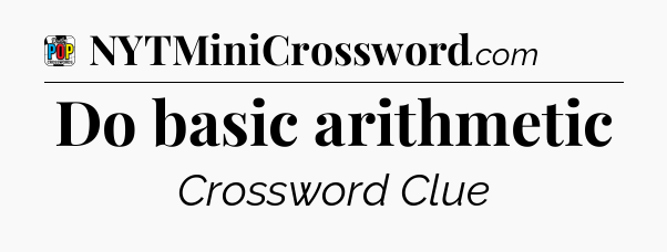 Do basic arithmetic Crossword Clue