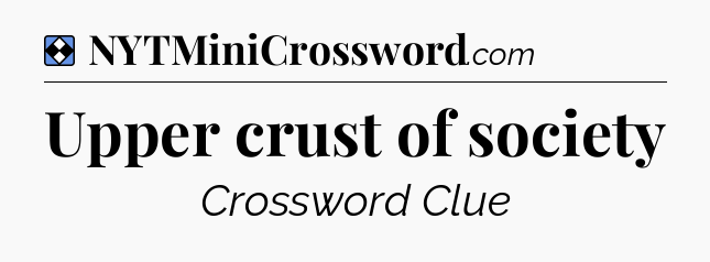 Solution: Upper crust of society - NYT Mini Crossword