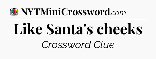 Like Santa's cheeks Crossword Clue
