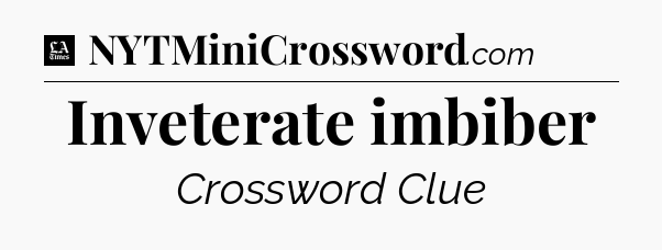 Inveterate imbiber - LA Times Crossword