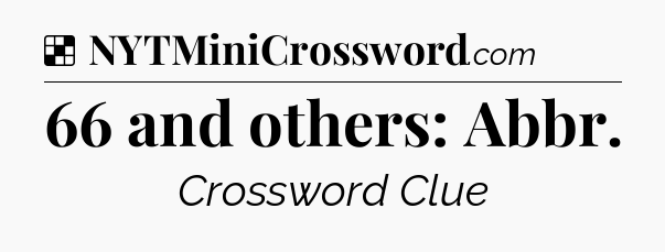 Solution: 66 and others: Abbr - NYT Crossword
