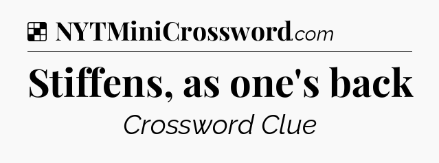 Solution: Stiffens, as one's back - NYT Crossword