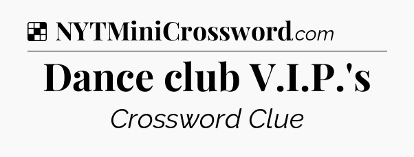Solution: Dance club V.I.P.'s - NYT Crossword