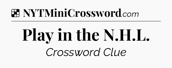 Solution: Play in the N.H.L - NYT Crossword