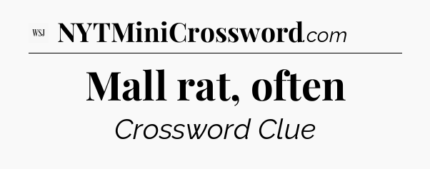 Mall rat, often - WSJ Crossword