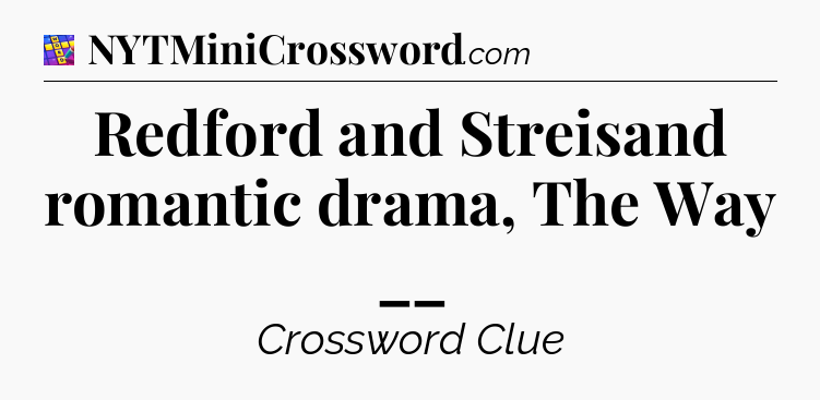 Redford and Streisand romantic drama, The Way __ Codycross