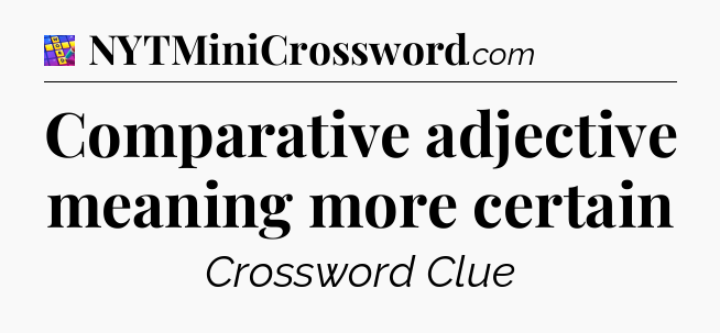 Comparative adjective meaning more certain Codycross