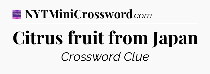 Citrus fruit from Japan - Thomas Joseph Crossword