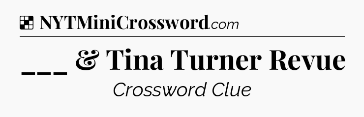 Solution: ___ & Tina Turner Revue - NYT Crossword