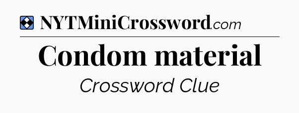 Solution: Condom material - NYT Mini Crossword