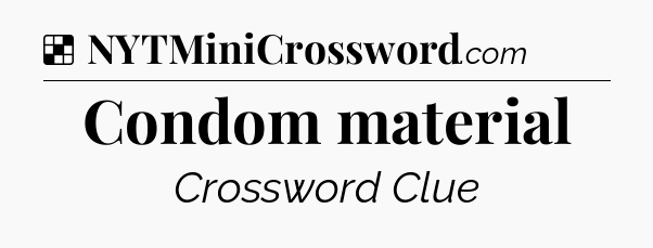 Solution: Condom material - NYT Crossword