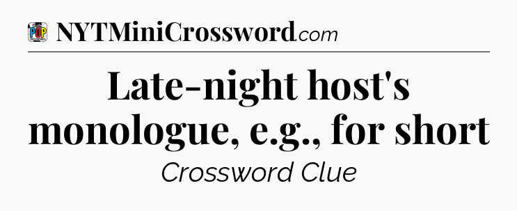 Late-night host's monologue, e.g., for short Crossword Clue