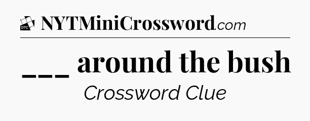 ___ around the bush - Daily Themed Classic Crossword