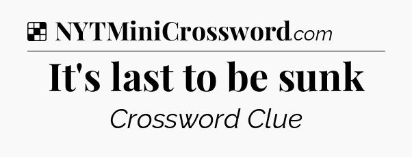 Solution: It's last to be sunk - NYT Crossword