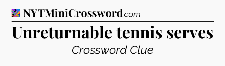 Unreturnable tennis serves Crossword Clue