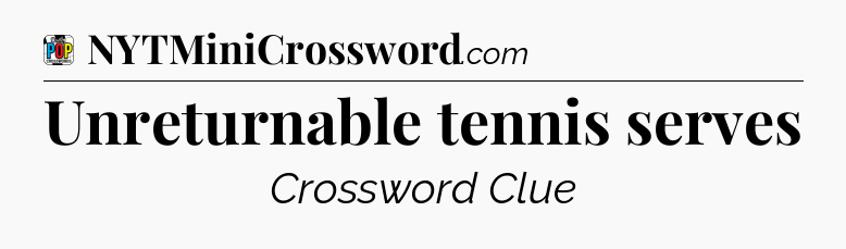 Unreturnable tennis serves Crossword Clue