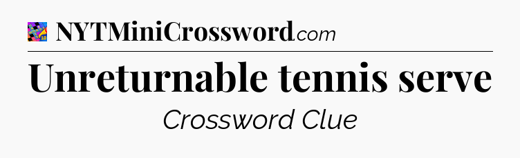 Unreturnable tennis serve Crossword Clue