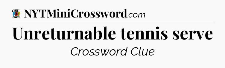 Unreturnable tennis serve Crossword Clue