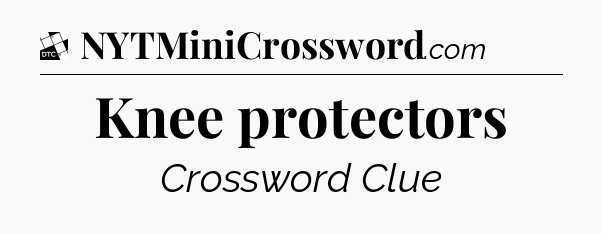 Knee protectors - Daily Themed Mini Crossword