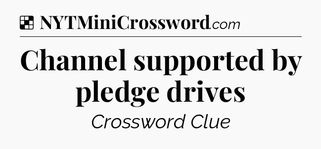 Solution: Channel supported by pledge drives - NYT Crossword
