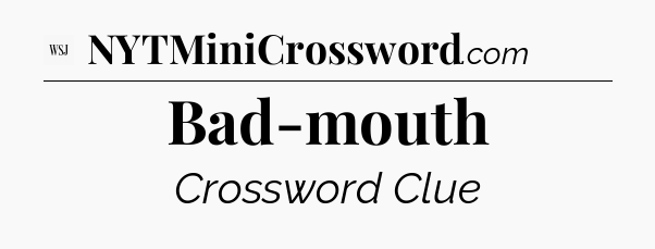 Bad-mouth - WSJ Crossword