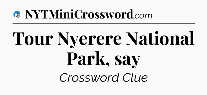 Tour Nyerere National Park, say Crossword Clue
