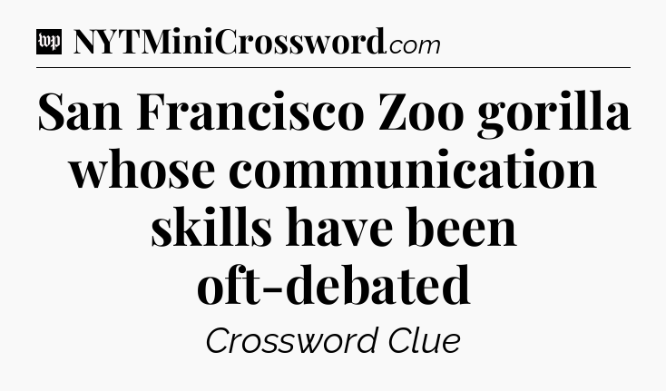 San Francisco Zoo gorilla whose communication skills have been oft-debated Crossword Clue