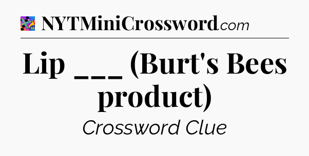Lip ___ (Burt's Bees product) Crossword Clue
