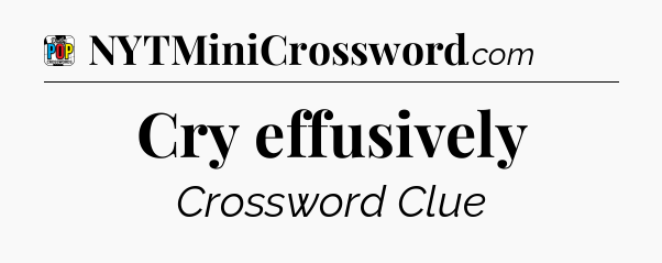 Cry effusively Crossword Clue
