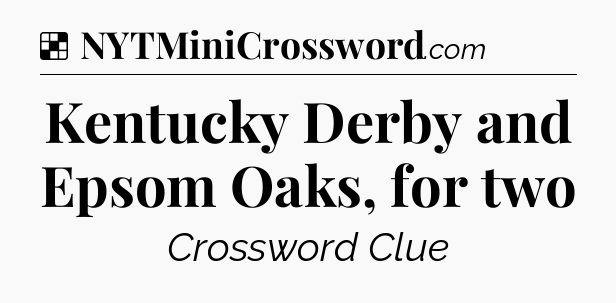 Solution: Kentucky Derby and Epsom Oaks, for two - NYT Crossword