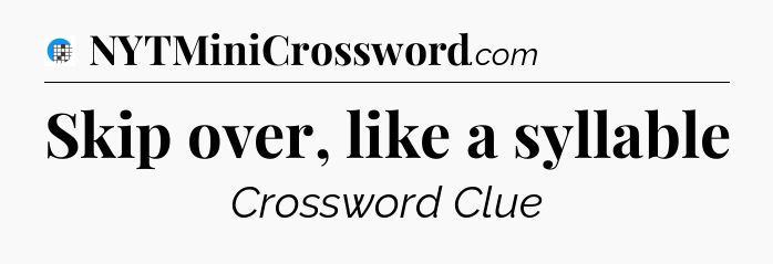 Skip over, like a syllable Crossword Clue