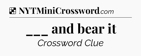 Solution: ___ and bear it - NYT Crossword