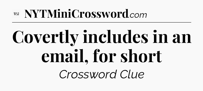 Covertly includes in an email, for short - WSJ Crossword