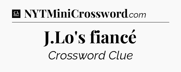 J.Lo's fiancé - LA Times Crossword
