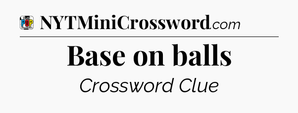 Base on balls Crossword Clue
