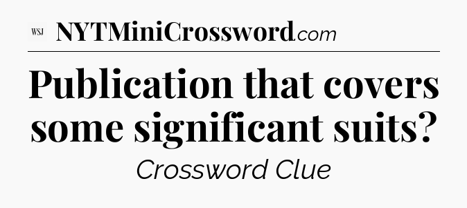 Publication that covers some significant suits - WSJ Crossword