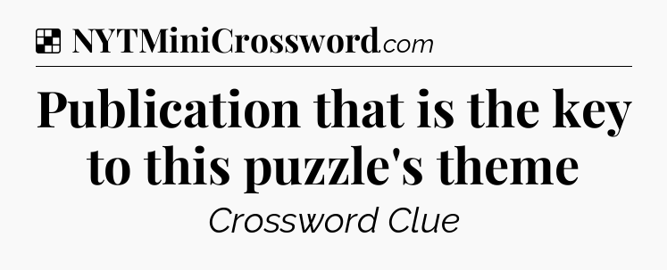 Solution: Publication that is the key to this puzzle's theme - NYT Crossword